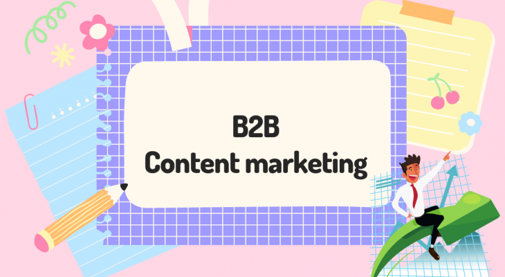 B2B content marketing là gì? Vì sao lại quan trọng đối với doanh nghiệp?